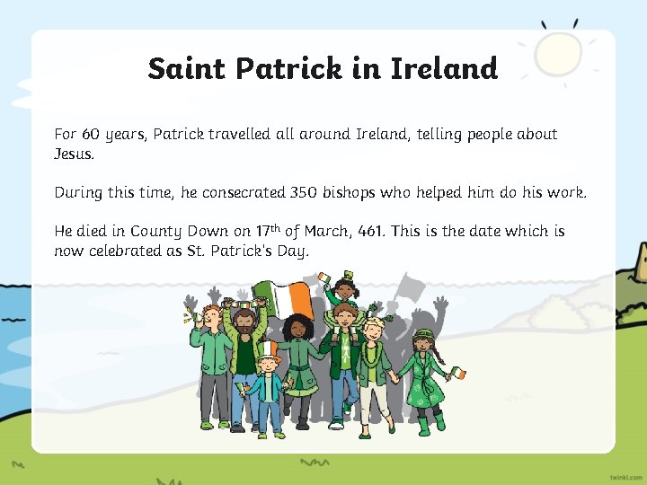 Saint Patrick in Ireland For 60 years, Patrick travelled all around Ireland, telling people
