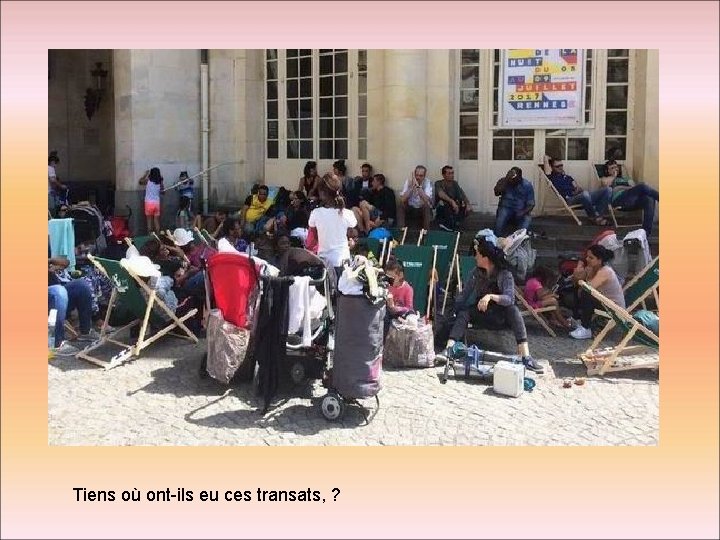 Tiens où ont-ils eu ces transats, ? 