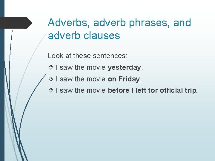 Adverbs, adverb phrases, and adverb clauses Look at these sentences: I saw the movie