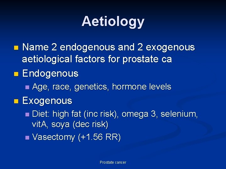 Aetiology Name 2 endogenous and 2 exogenous aetiological factors for prostate ca n Endogenous