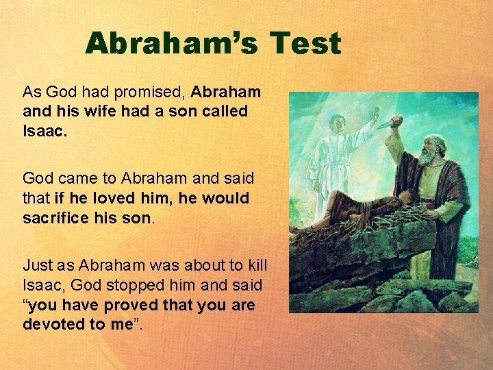 Abraham’s Test As God had promised, Abraham and his wife had a son called