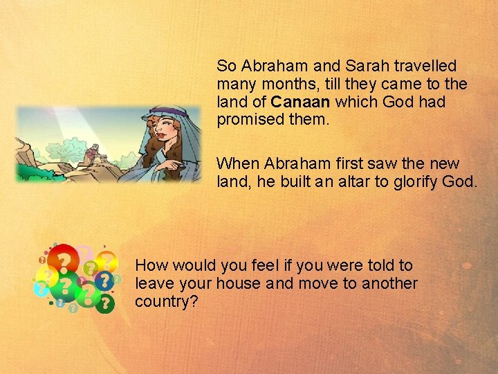 So Abraham and Sarah travelled many months, till they came to the land of