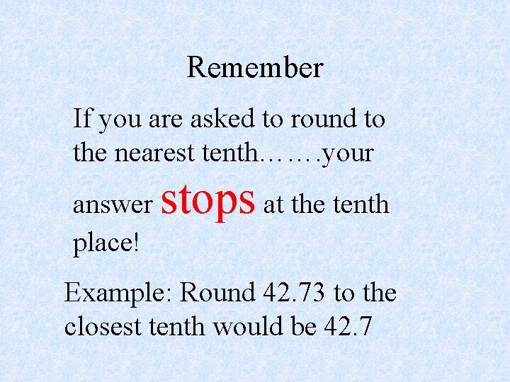 Remember If you are asked to round to the nearest tenth……. your answer place!