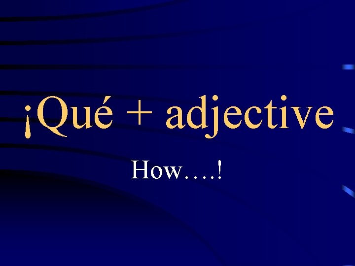 ¡Qué + adjective How…. ! 
