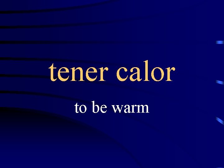 tener calor to be warm 