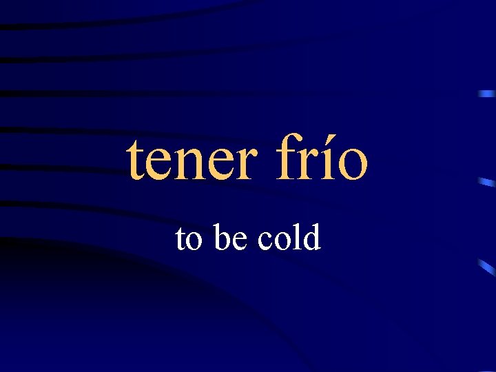 tener frío to be cold 