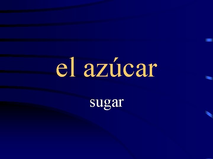 el azúcar sugar 