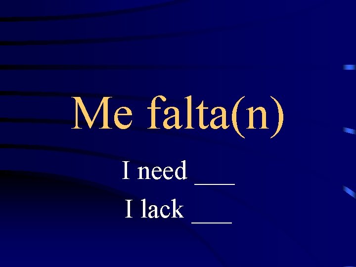 Me falta(n) I need ___ I lack ___ 