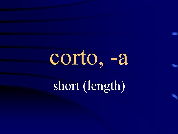 corto, -a short (length) 