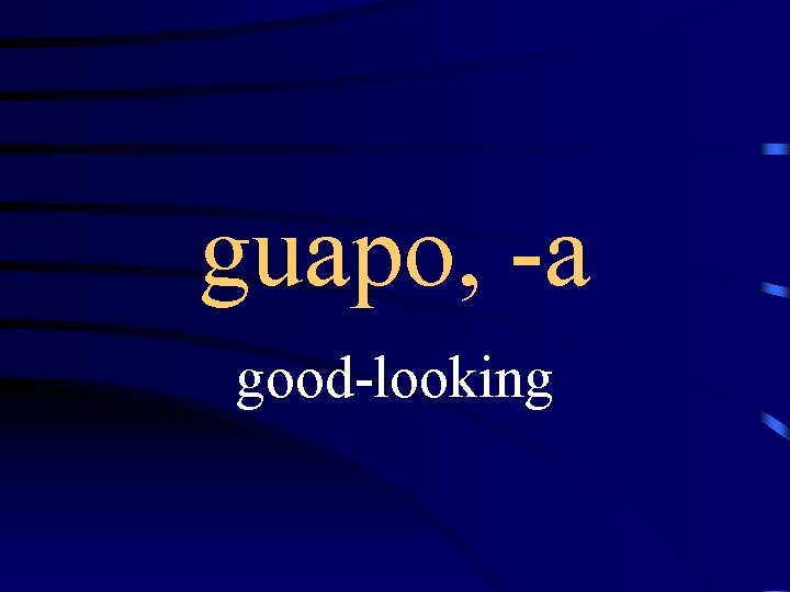 guapo, -a good-looking 