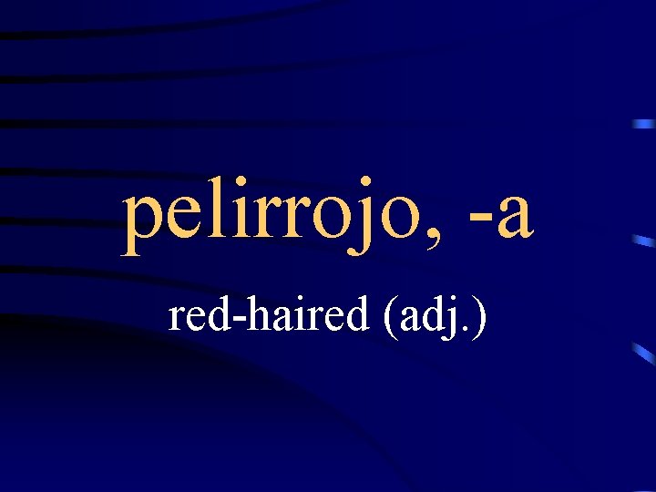 pelirrojo, -a red-haired (adj. ) 