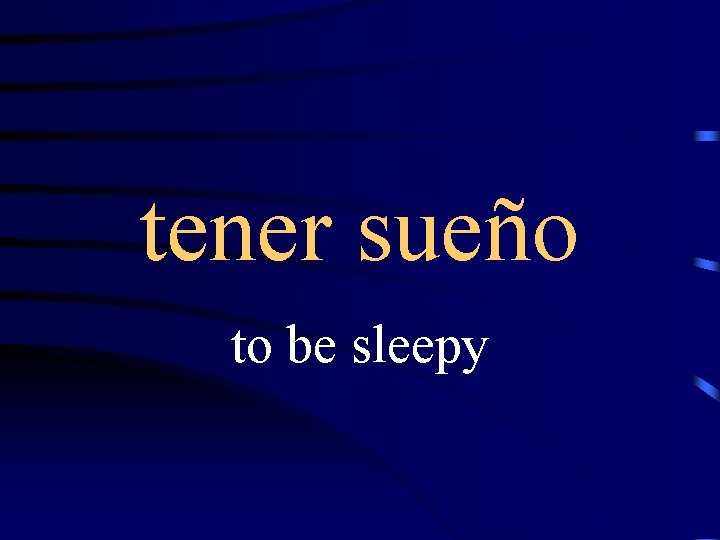 tener sueño to be sleepy 