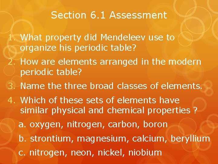 Section 6. 1 Assessment 1. What property did Mendeleev use to organize his periodic