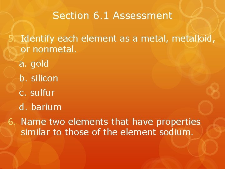 Section 6. 1 Assessment 5. Identify each element as a metal, metalloid, or nonmetal.