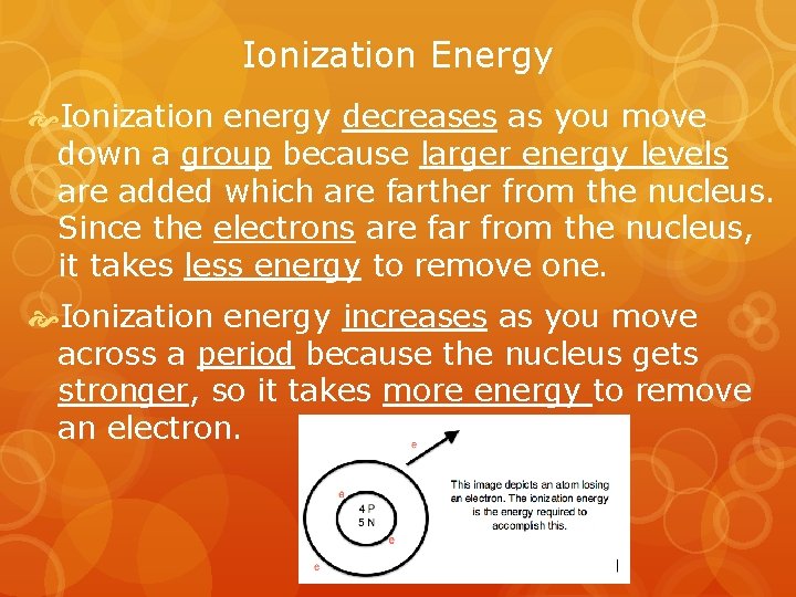 Ionization Energy Ionization energy decreases as you move down a group because larger energy