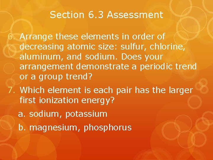 Section 6. 3 Assessment 6. Arrange these elements in order of decreasing atomic size: