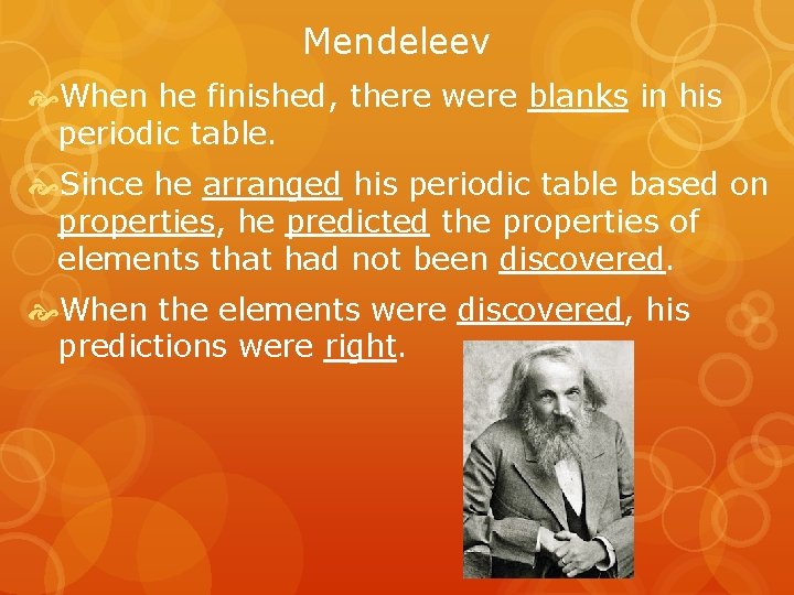 Mendeleev When he finished, there were blanks in his periodic table. Since he arranged