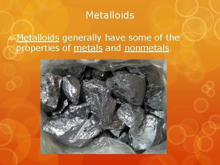 Metalloids generally have some of the properties of metals and nonmetals. 