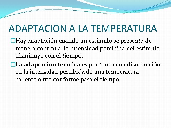 ADAPTACION A LA TEMPERATURA �Hay adaptación cuando un estimulo se presenta de manera continua;