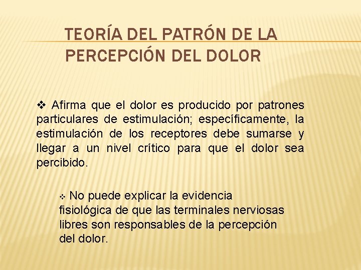 TEORÍA DEL PATRÓN DE LA PERCEPCIÓN DEL DOLOR v Afirma que el dolor es