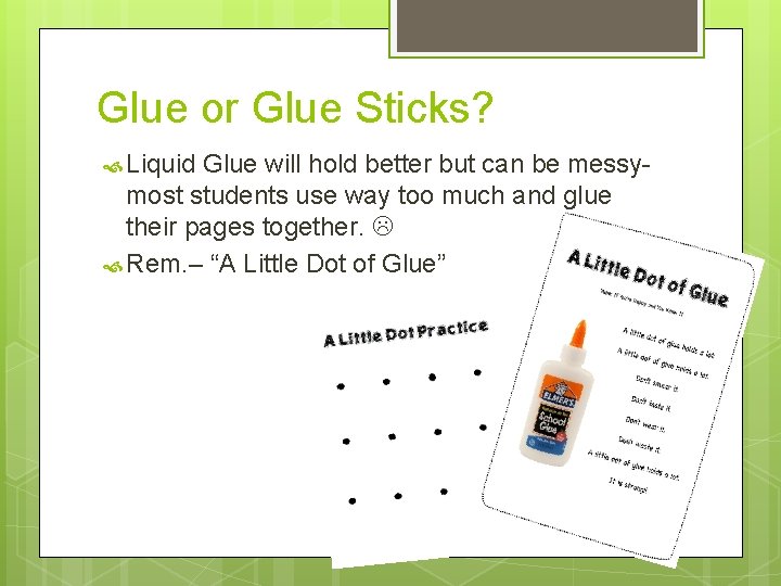 Glue or Glue Sticks? Liquid Glue will hold better but can be messymost students