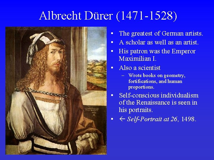 Albrecht Dürer (1471 -1528) • The greatest of German artists. • A scholar as