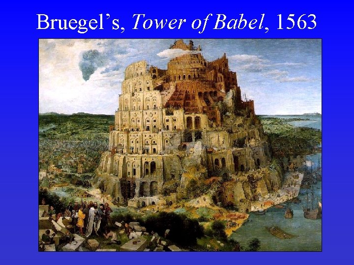 Bruegel’s, Tower of Babel, 1563 