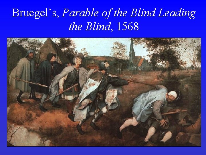 Bruegel’s, Parable of the Blind Leading the Blind, 1568 