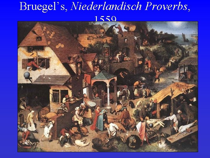 Bruegel’s, Niederlandisch Proverbs, 1559 