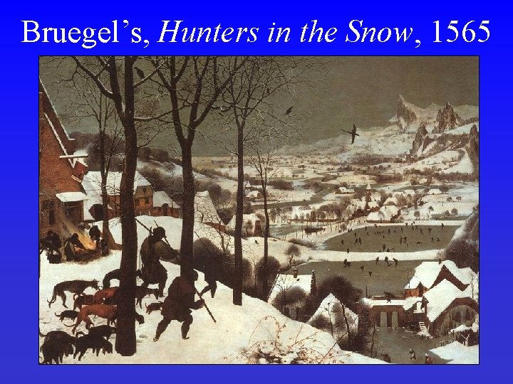 Bruegel’s, Hunters in the Snow, 1565 