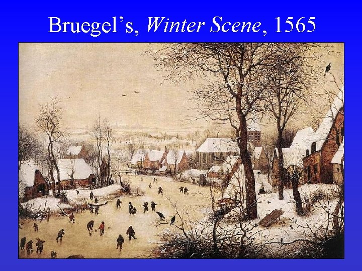 Bruegel’s, Winter Scene, 1565 