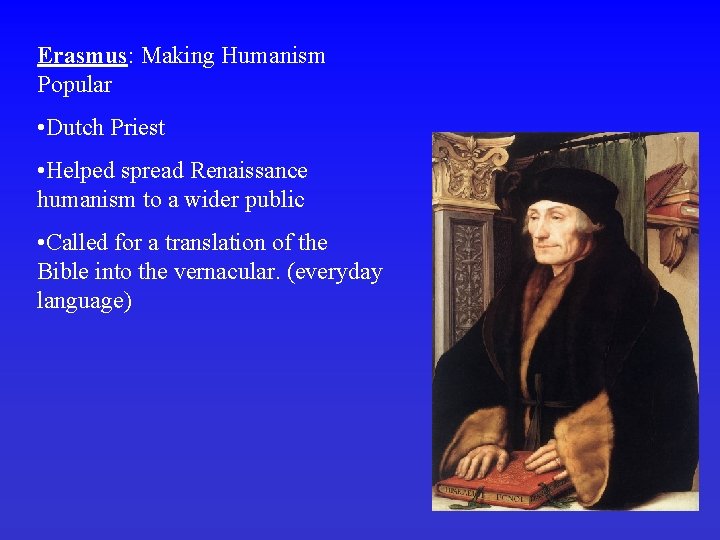 Erasmus: Making Humanism Popular • Dutch Priest • Helped spread Renaissance humanism to a