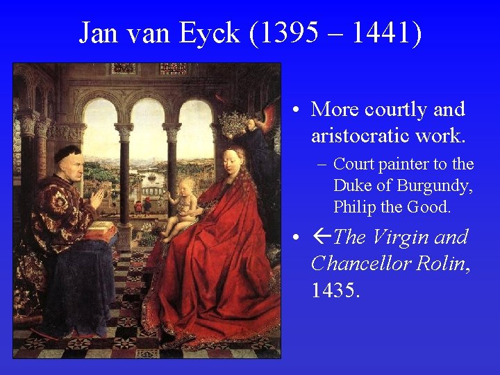 Jan van Eyck (1395 – 1441) • More courtly and aristocratic work. – Court