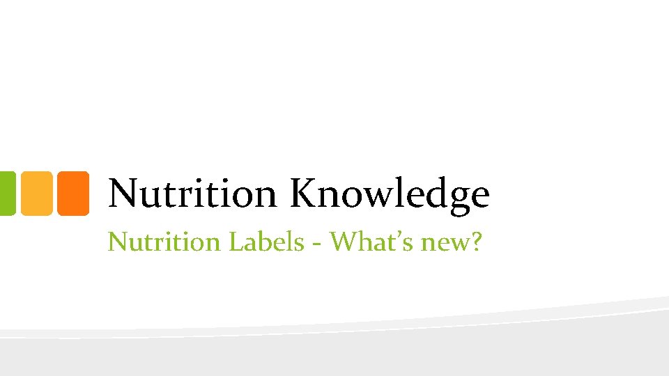 Nutrition Knowledge Nutrition Labels - What’s new? 