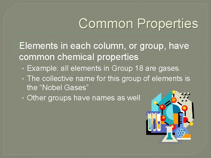 Common Properties �Elements in each column, or group, have common chemical properties • Example: