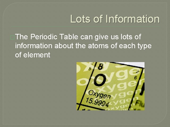 Lots of Information �The Periodic Table can give us lots of information about the