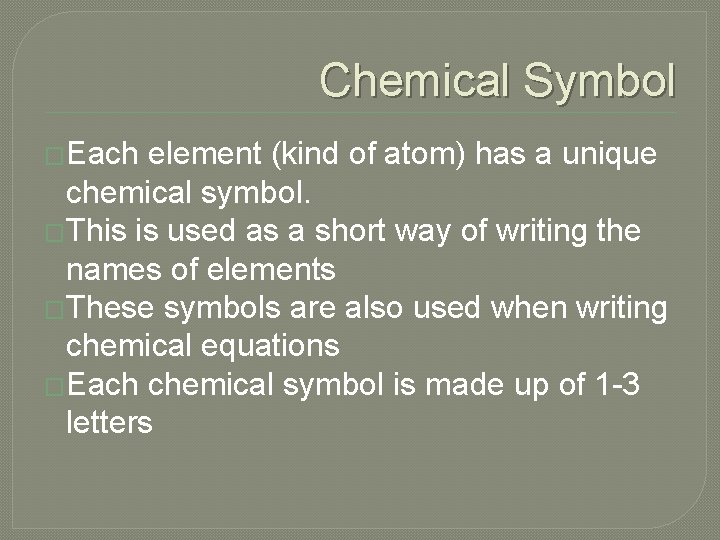 Chemical Symbol �Each element (kind of atom) has a unique chemical symbol. �This is