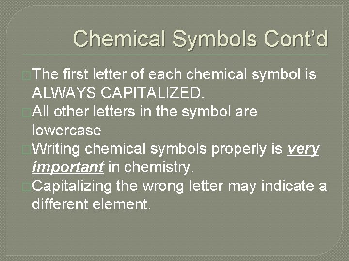 Chemical Symbols Cont’d �The first letter of each chemical symbol is ALWAYS CAPITALIZED. �All