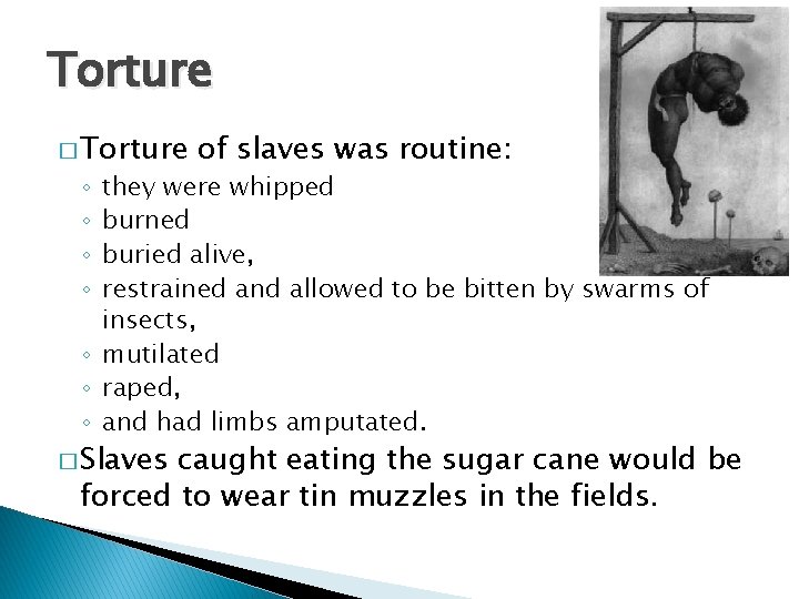 Torture � Torture of slaves was routine: they were whipped burned buried alive, restrained