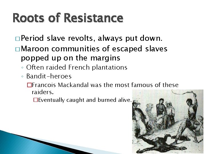 Roots of Resistance � Period slave revolts, always put down. � Maroon communities of