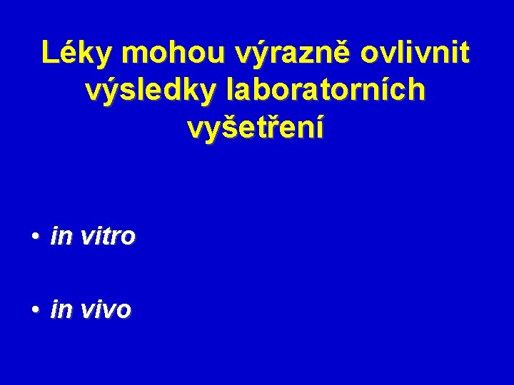 Léky mohou výrazně ovlivnit výsledky laboratorních vyšetření • in vitro • in vivo 