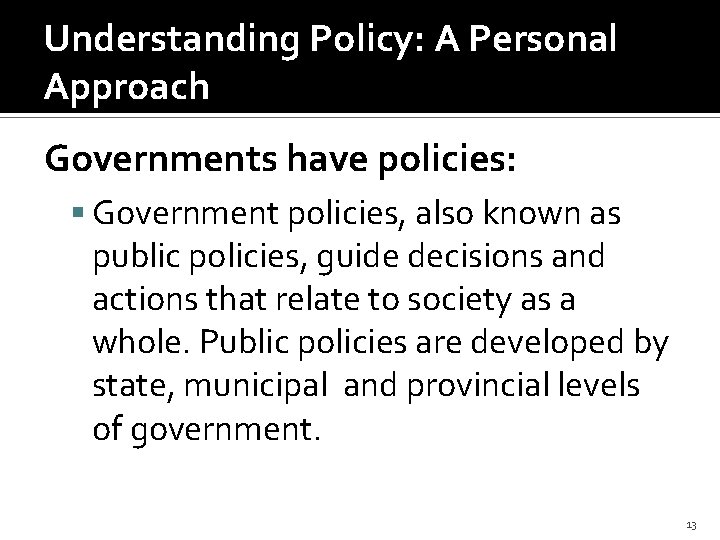 Understanding Policy: A Personal Approach Governments have policies: Government policies, also known as public