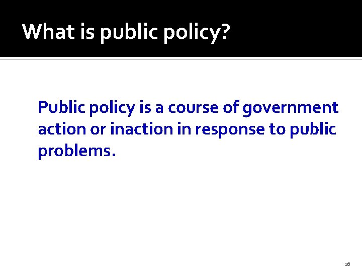 What is public policy? Public policy is a course of government action or inaction