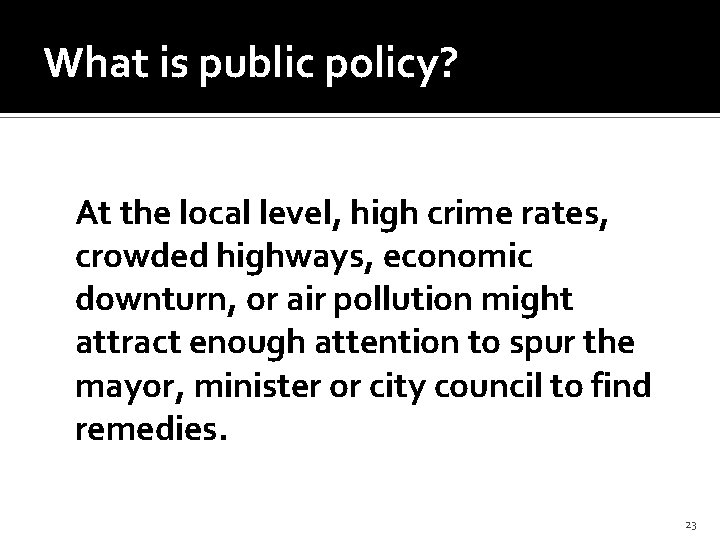 What is public policy? At the local level, high crime rates, crowded highways, economic