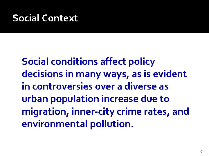 Social Context Social conditions affect policy decisions in many ways, as is evident in