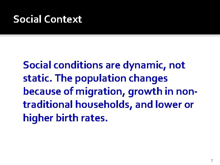 Social Context Social conditions are dynamic, not static. The population changes because of migration,