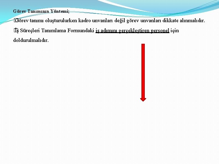 Görev Tanımının Yöntemi; � Görev tanımı oluşturulurken kadro unvanları değil görev unvanları dikkate alınmalıdır.