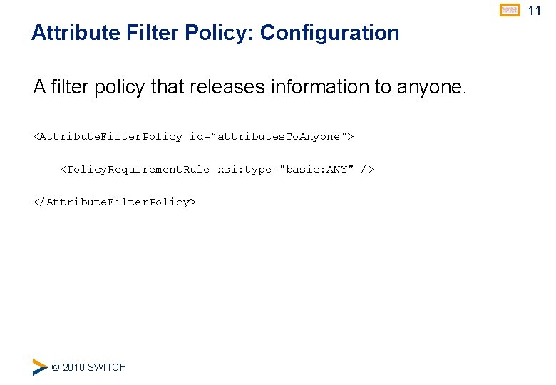 11 Attribute Filter Policy: Configuration A filter policy that releases information to anyone. <Attribute.