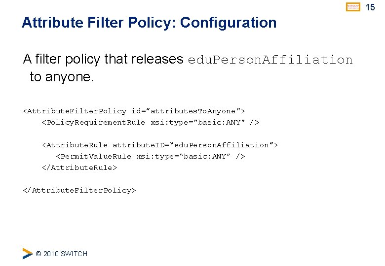 15 Attribute Filter Policy: Configuration A filter policy that releases edu. Person. Affiliation to