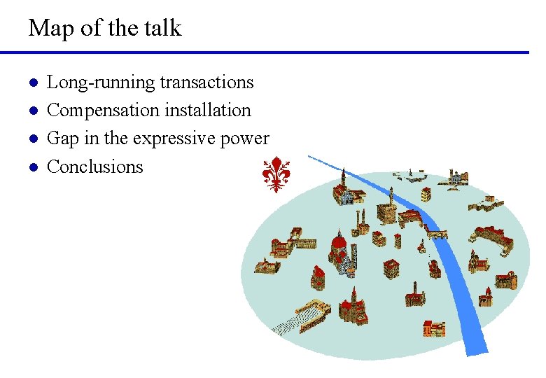 Map of the talk l l Long-running transactions Compensation installation Gap in the expressive